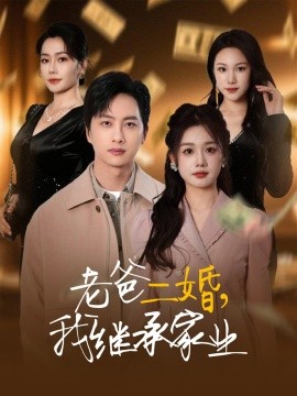 老爸二婚，我继承家业短剧全55集