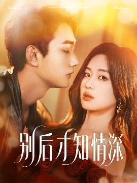 别后才知情深短剧全60集